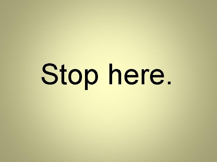 Stop here. 