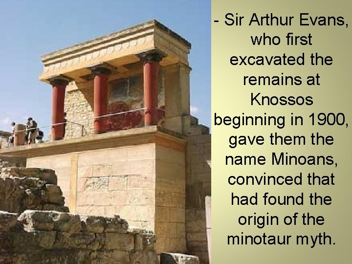 - Sir Arthur Evans, who first excavated the remains at Knossos beginning in 1900,