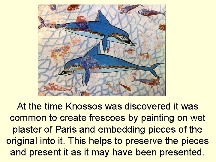 At the time Knossos was discovered it was common to create frescoes by painting