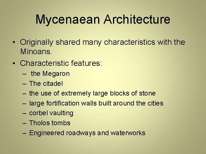 Mycenaean Architecture • Originally shared many characteristics with the Minoans. • Characteristic features: –