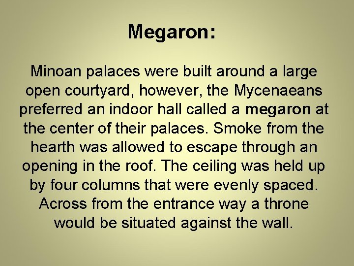 Megaron: Minoan palaces were built around a large open courtyard, however, the Mycenaeans preferred