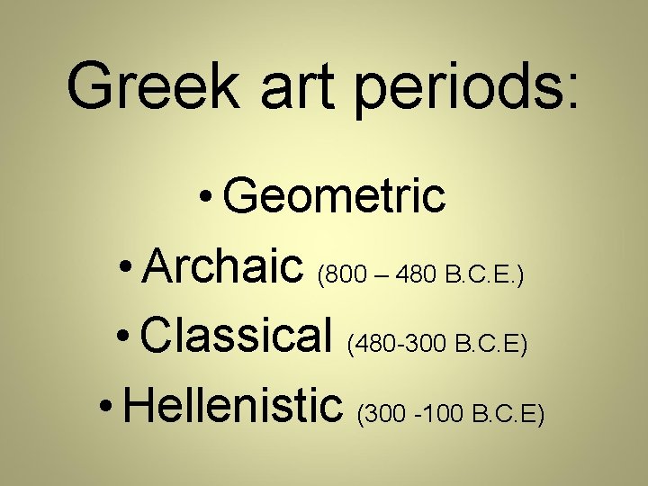 Greek art periods: • Geometric • Archaic (800 – 480 B. C. E. )