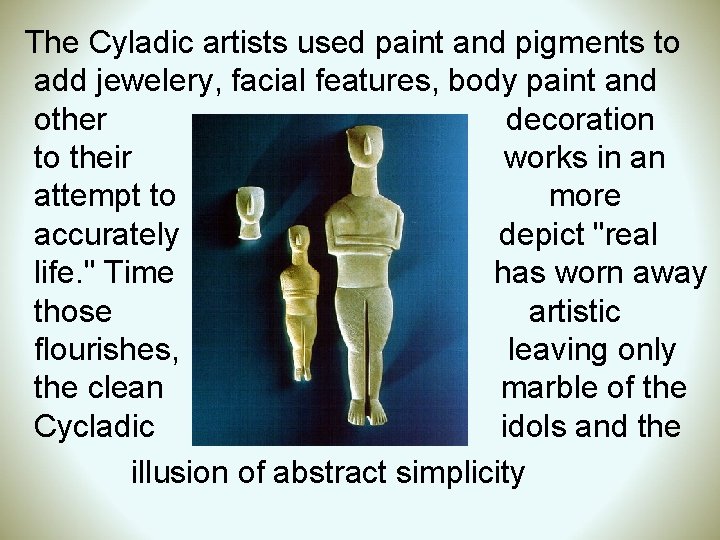  The Cyladic artists used paint and pigments to add jewelery, facial features, body