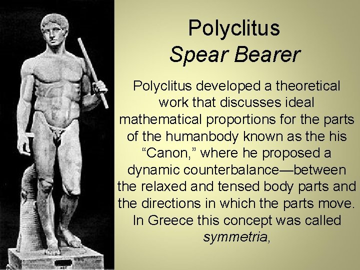 Polyclitus Spear Bearer Polyclitus developed a theoretical work that discusses ideal mathematical proportions for