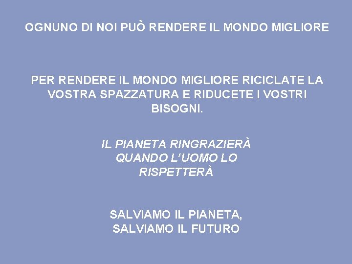 OGNUNO DI NOI PUÒ RENDERE IL MONDO MIGLIORE PER RENDERE IL MONDO MIGLIORE RICICLATE