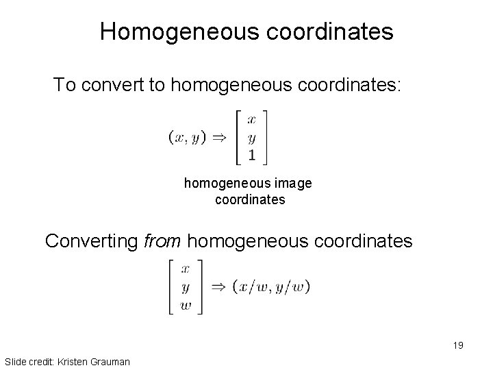 Homogeneous coordinates To convert to homogeneous coordinates: homogeneous image coordinates Converting from homogeneous coordinates