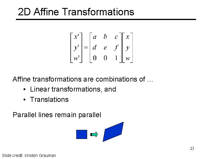 2 D Affine Transformations Affine transformations are combinations of … • Linear transformations, and