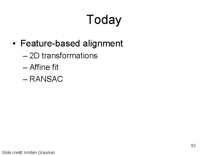 Today • Feature-based alignment – 2 D transformations – Affine fit – RANSAC 52
