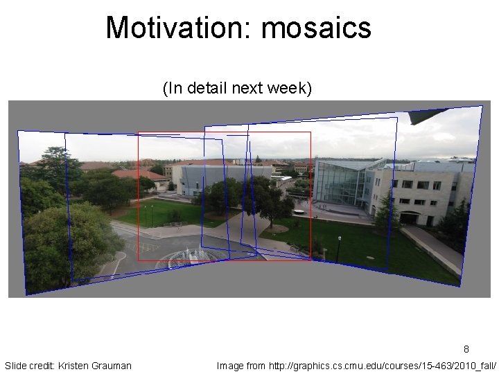 Motivation: mosaics (In detail next week) 8 Slide credit: Kristen Grauman Image from http: