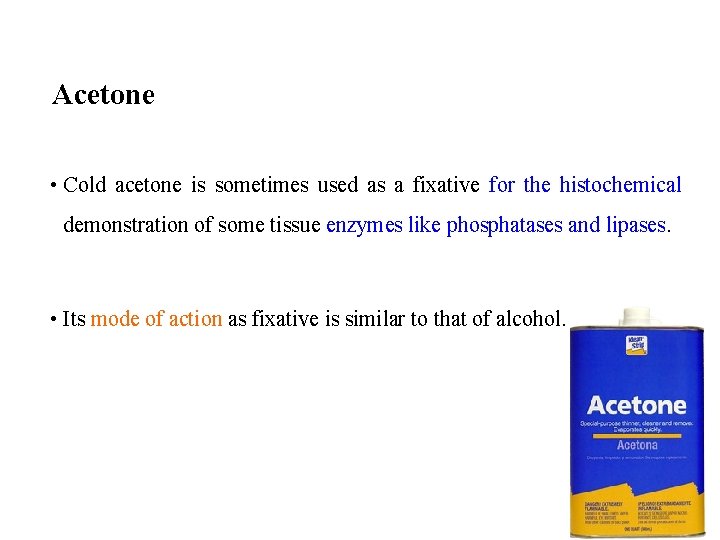 Acetone • Cold acetone is sometimes used as a fixative for the histochemical demonstration