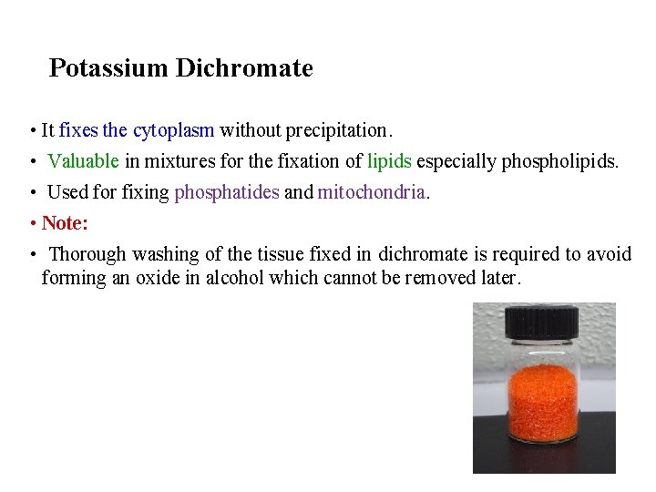 Potassium Dichromate • It fixes the cytoplasm without precipitation. • Valuable in mixtures for