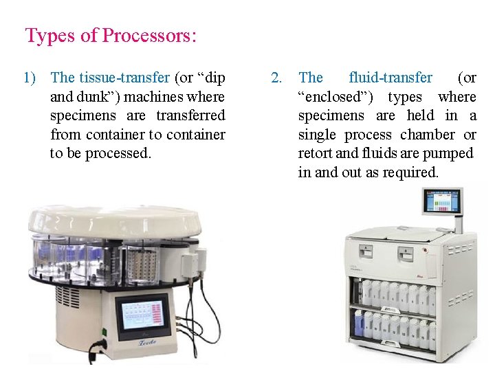 Types of Processors: 1) The tissue-transfer (or “dip and dunk”) machines where specimens are