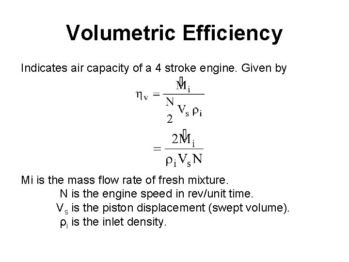 Volumetric Efficiency Indicates air capacity of a 4 stroke engine. Given by Mi is