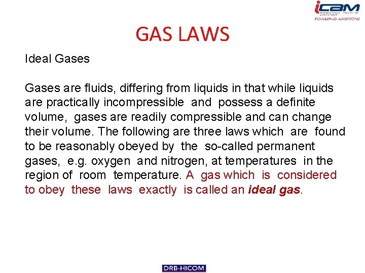 GAS LAWS Ideal Gases are fluids, differing from liquids in that while liquids are