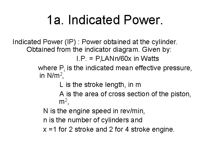 1 a. Indicated Power (IP) : Power obtained at the cylinder. Obtained from the