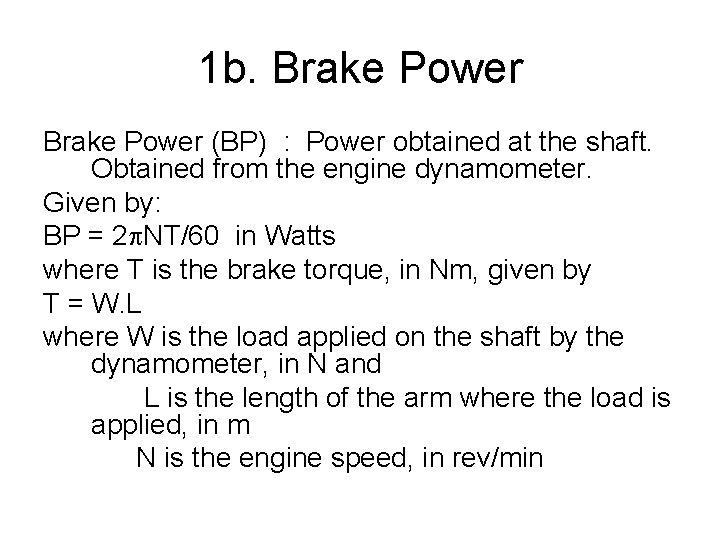 1 b. Brake Power (BP) : Power obtained at the shaft. Obtained from the