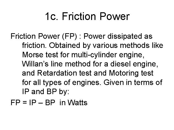 1 c. Friction Power (FP) : Power dissipated as friction. Obtained by various methods