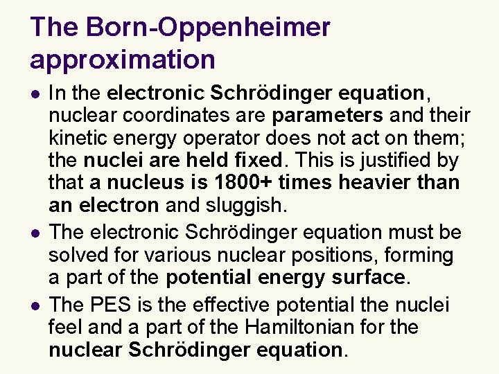 The Born-Oppenheimer approximation l l l In the electronic Schrödinger equation, nuclear coordinates are