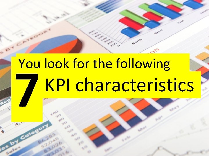 You look for the following 7 KPI characteristics 