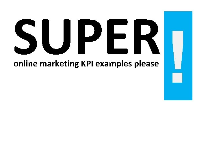 SUPER online marketing KPI examples please ! 