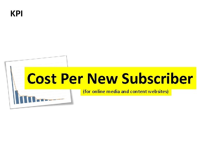 KPI Cost Per New Subscriber (for online media and content websites) 