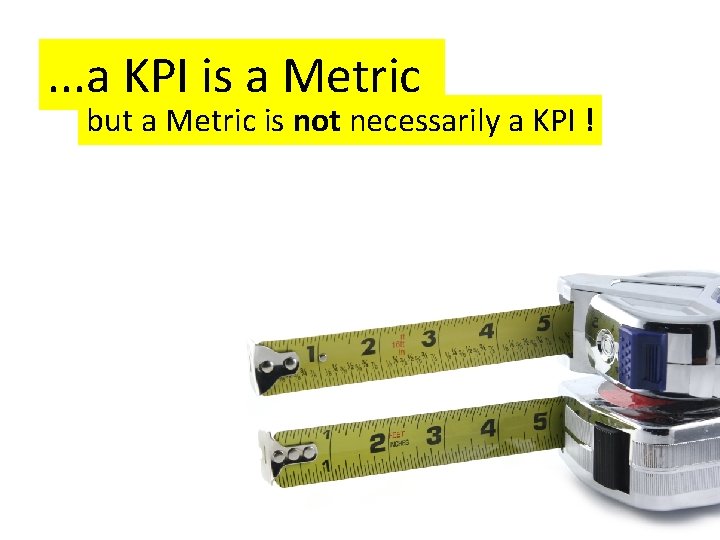 . . . a KPI is a Metric but a Metric is not necessarily