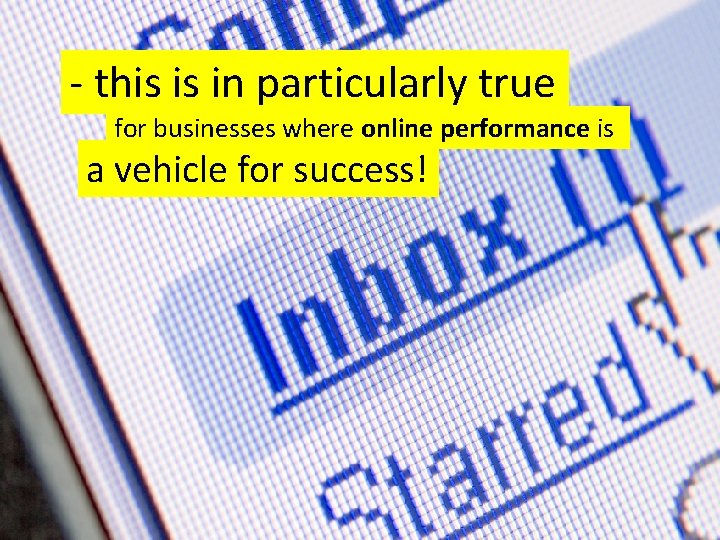- this is in particularly true for businesses where online performance is a vehicle