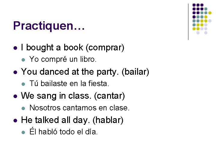 Practiquen… l I bought a book (comprar) l l You danced at the party.