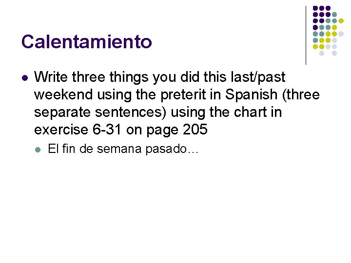 Calentamiento l Write three things you did this last/past weekend using the preterit in