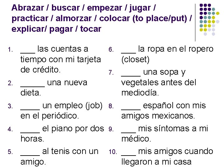 Abrazar / buscar / empezar / jugar / practicar / almorzar / colocar (to