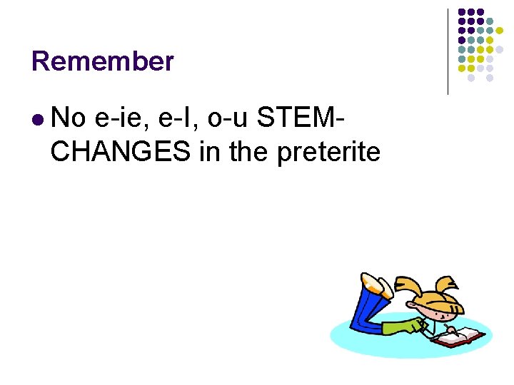 Remember l No e-ie, e-I, o-u STEM- CHANGES in the preterite 