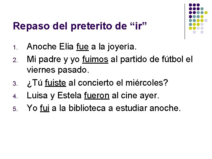 Repaso del preterito de “ir” 1. 2. 3. 4. 5. Anoche Elia fue a