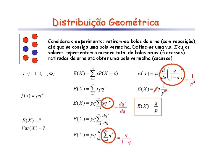 Distribuição Geométrica Considere o experimento: retiram-se bolas da urna (com reposição), até que se