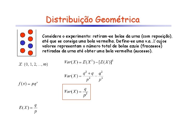 Distribuição Geométrica Considere o experimento: retiram-se bolas da urna (com reposição), até que se