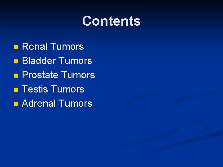 Contents Renal Tumors n Bladder Tumors n Prostate Tumors n Testis Tumors n Adrenal