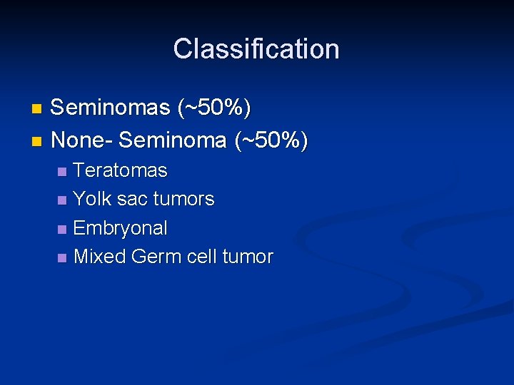 Classification Seminomas (~50%) n None- Seminoma (~50%) n Teratomas n Yolk sac tumors n