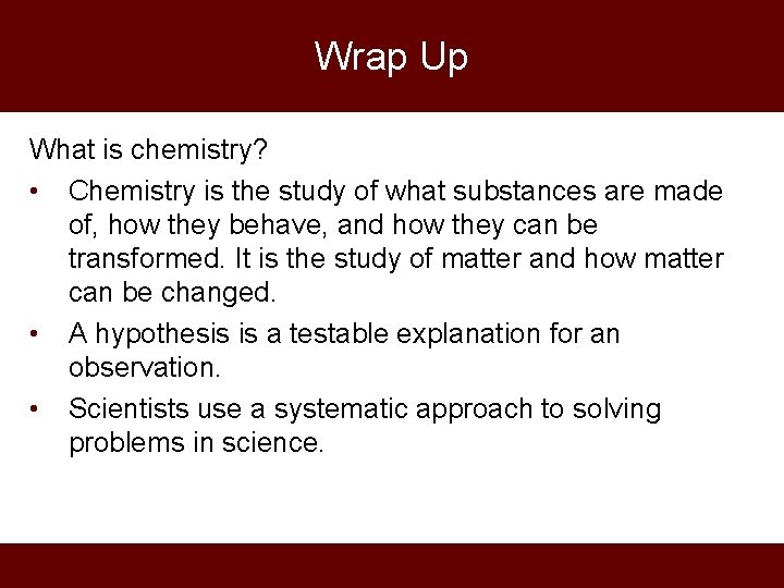 Wrap Up What is chemistry? • Chemistry is the study of what substances are