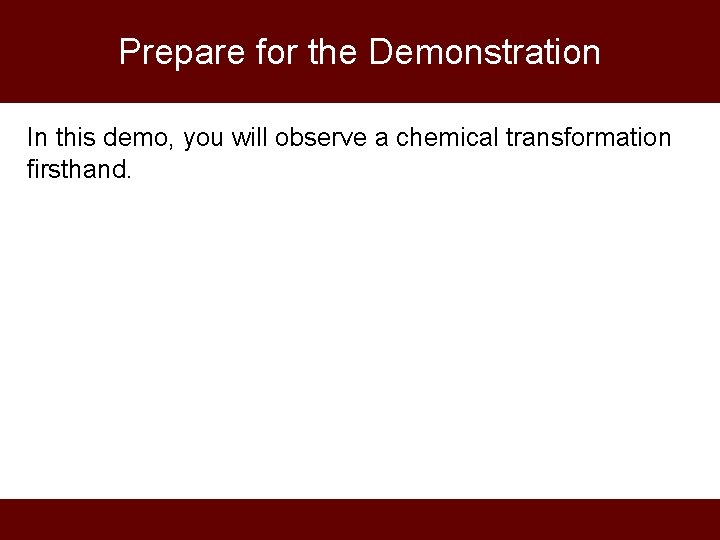 Prepare for the Demonstration In this demo, you will observe a chemical transformation firsthand.