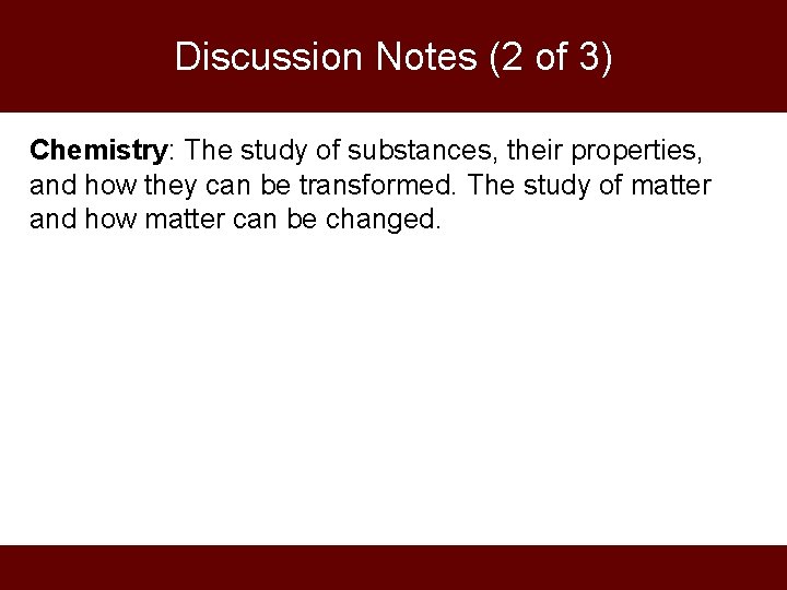 Discussion Notes (2 of 3) Chemistry: The study of substances, their properties, and how