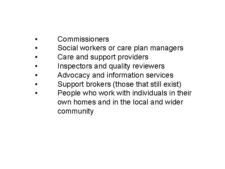  • • Commissioners Social workers or care plan managers Care and support providers