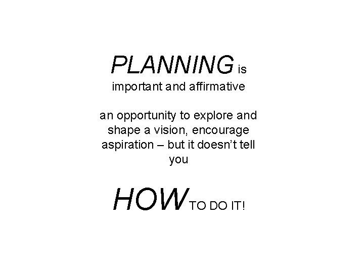 PLANNING is important and affirmative an opportunity to explore and shape a vision, encourage