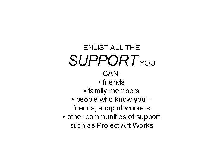 ENLIST ALL THE SUPPORT YOU CAN: • friends • family members • people who