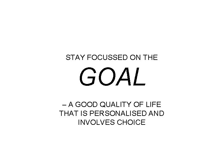 STAY FOCUSSED ON THE GOAL – A GOOD QUALITY OF LIFE THAT IS PERSONALISED