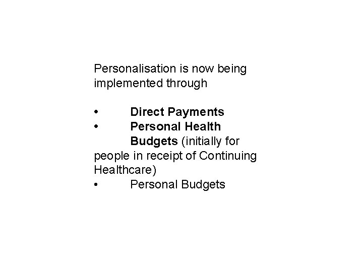 Personalisation is now being implemented through • • Direct Payments Personal Health Budgets (initially