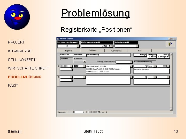 Problemlösung Registerkarte „Positionen“ PROJEKT IST-ANALYSE SOLL-KONZEPT WIRTSCHAFTLICHKEIT PROBLEMLÖSUNG FAZIT tt. mm. jjjj Steffi Haupt