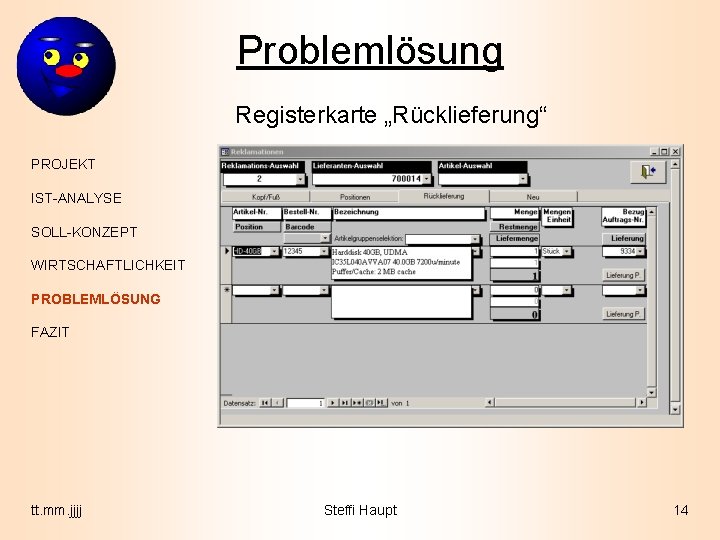 Problemlösung Registerkarte „Rücklieferung“ PROJEKT IST-ANALYSE SOLL-KONZEPT WIRTSCHAFTLICHKEIT PROBLEMLÖSUNG FAZIT tt. mm. jjjj Steffi Haupt