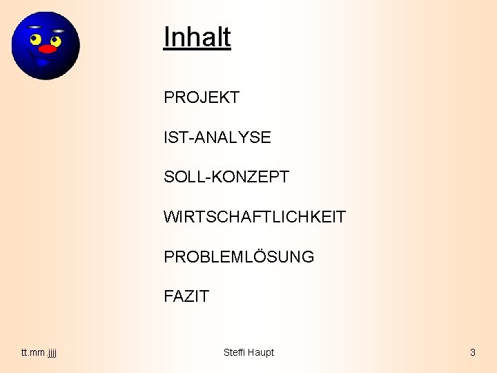 Inhalt PROJEKT IST-ANALYSE SOLL-KONZEPT WIRTSCHAFTLICHKEIT PROBLEMLÖSUNG FAZIT tt. mm. jjjj Steffi Haupt 3 