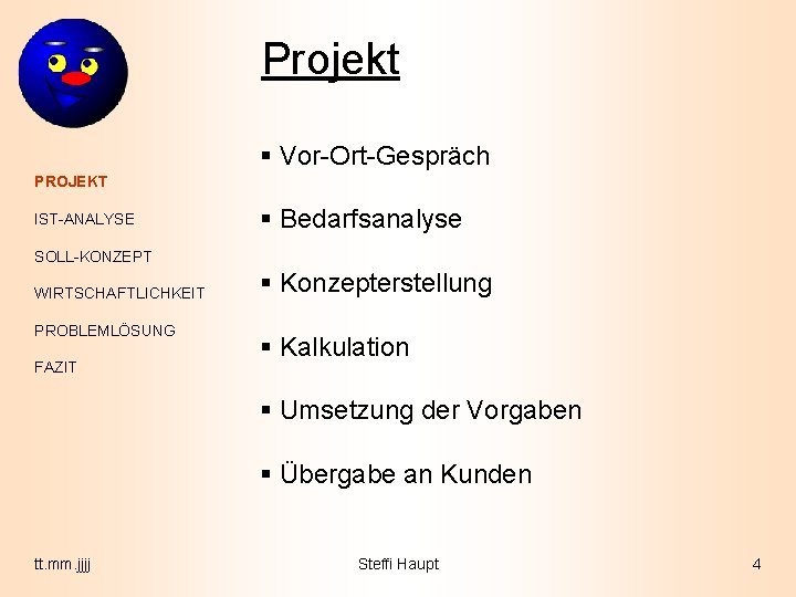 Projekt § Vor-Ort-Gespräch PROJEKT IST-ANALYSE § Bedarfsanalyse SOLL-KONZEPT WIRTSCHAFTLICHKEIT PROBLEMLÖSUNG FAZIT § Konzepterstellung §