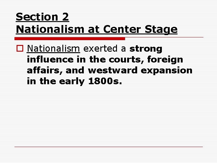 Section 2 Nationalism at Center Stage o Nationalism exerted a strong influence in the