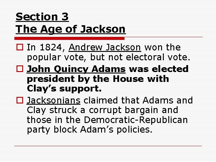 Section 3 The Age of Jackson o In 1824, Andrew Jackson won the popular